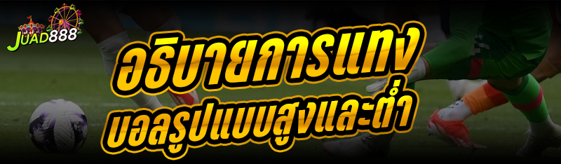 8.อธิบายการแทงบอลรูปแบบสูงและต่ำ